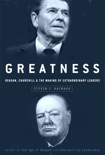 Stephen Hayward: Greatness: Reagan, Churchill, and the Making of Extraordinary Leaders